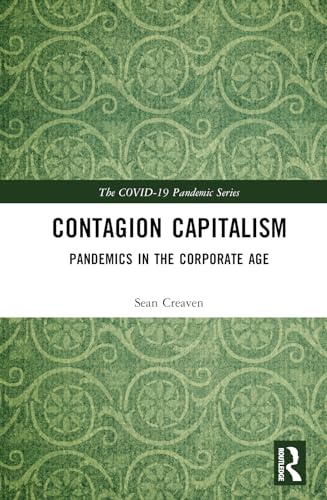 Contagion Capitalism Pandemics In The Corporate Age 1st Edition Creaven