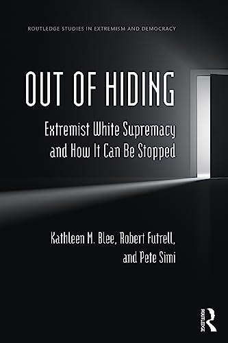 Out Of Hiding Extremist White Supremacy And How It Can Be Stopped 1st Edition Kathleen M Blee