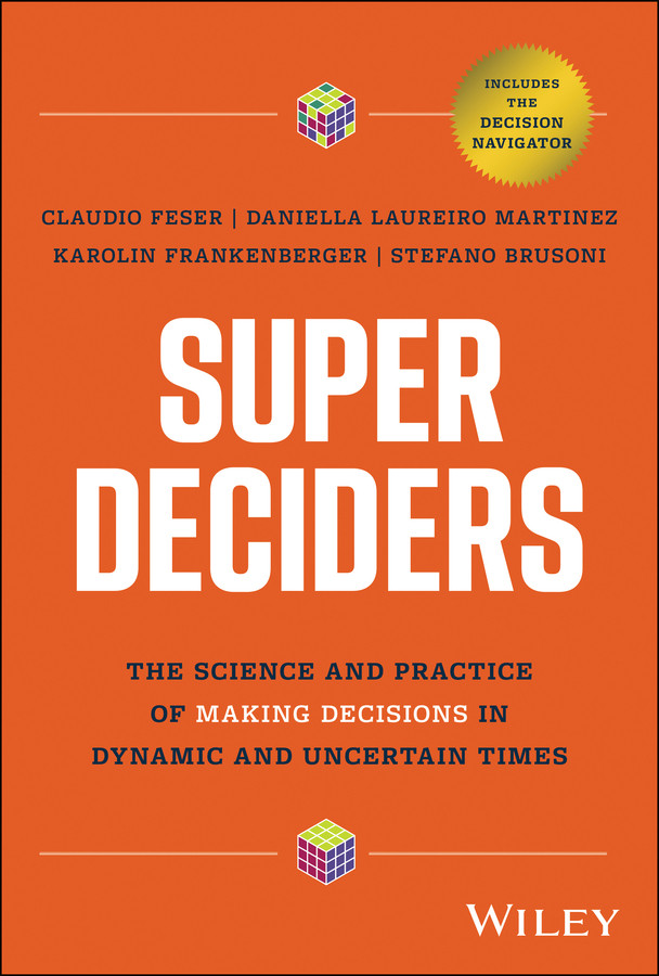 Super Deciders The Science And Practice Of Making Decisions In Dynamic And Uncertain Times Claudio Feser