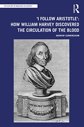 I Follow Aristotle How William Harvey Discovered The Circulation Of The Blood 1st Edition Cunningham