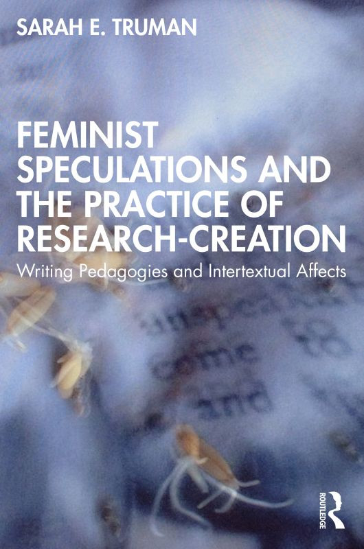 Feminist Speculations And The Practice Of Researchcreation Sarah E Truman