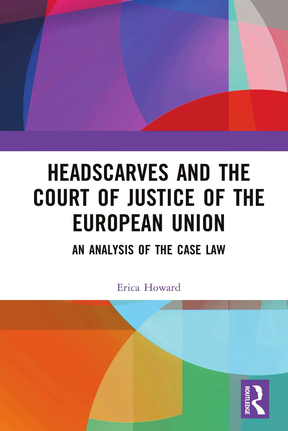 Headscarves And The Court Of Justice Of The European Union An Analysis Of The Case Law First Edition Erica Howard