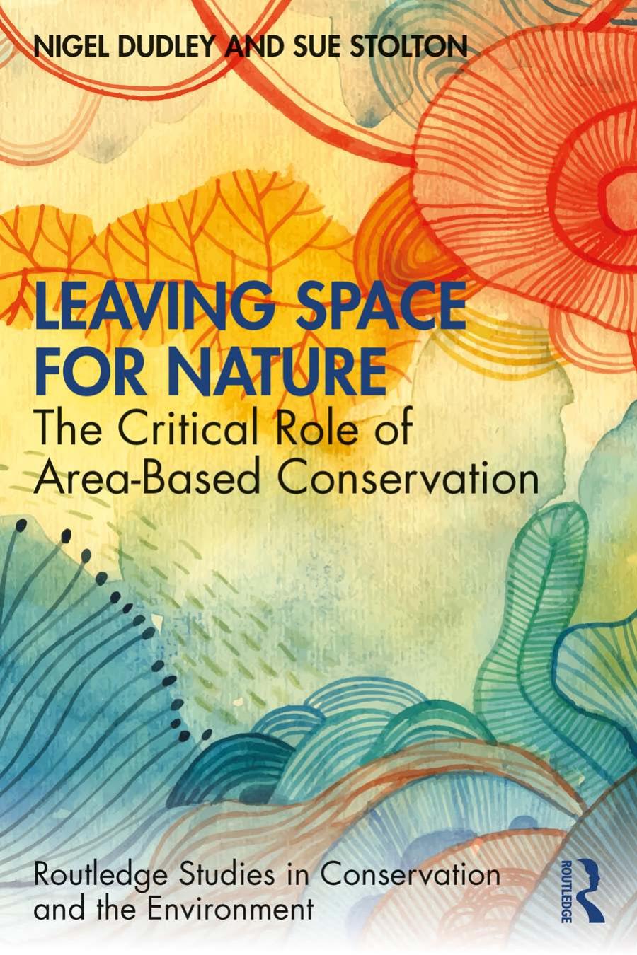 Leaving Space For Nature The Critical Role Of Areabased Conservation Nigel Dudley Sue Stolton