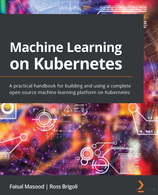 Machine Learning On Kubernetes A Practical Handbook For Building And Using A Complete Open Source Machine Learning Platform On Kubernetes Masood