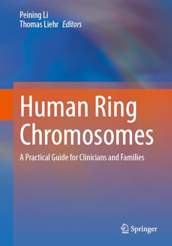 Human Ring Chromosomes A Practical Guide For Clinicians And Families 2024th Edition Peining Li