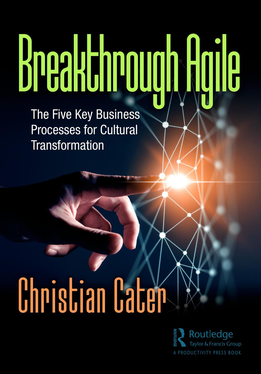 Breakthrough Agile The Five Key Business Processes For Cultural Transformation Christian Cater