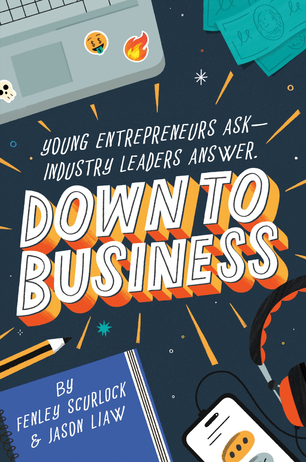 Down To Business 51 Industry Leaders Share Practical Advice On How To Become A Young Entrepreneur Fenley Scurlock Jason Liaw
