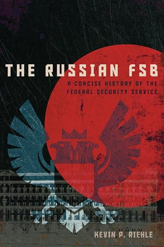 The Russian Fsb A Concise History Of The Federal Security Service Concise Histories Of Intelligence Riehle
