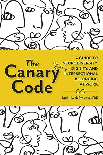 The Canary Code A Guide To Neurodiversity Dignity And Intersectional Belonging At Work Praslova Phd