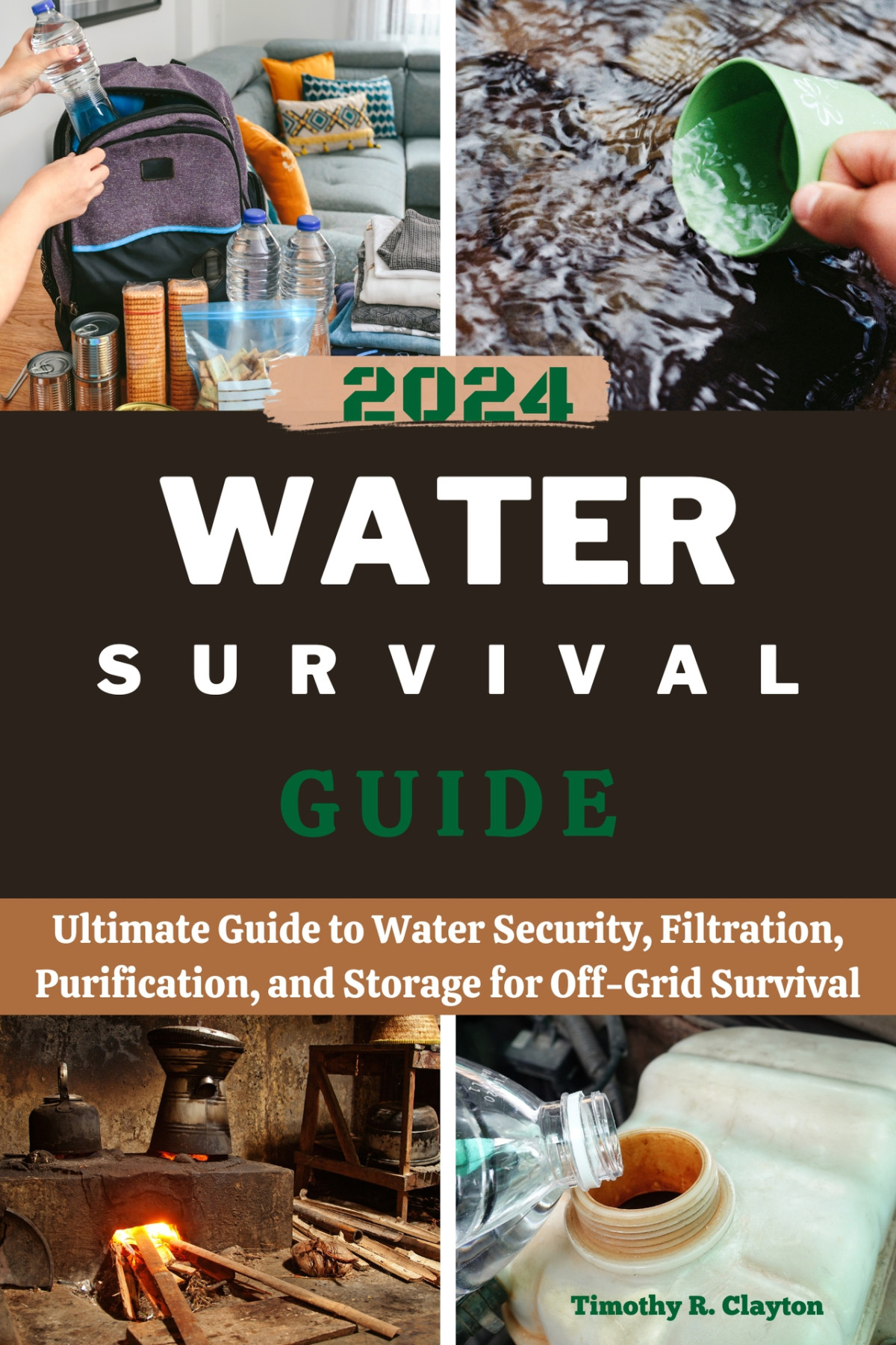 2024 Water Survival Handbook Ultimate Guide To Water Security Filtration Purification Storage For Offgrid Survival Clayton