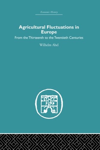 Agricultural Fluctuations In Europe From The Thirteenth To Twentieth Centuries Economic History 1st Edition Abel