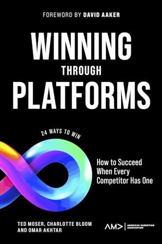 Winning Through Platforms How To Succeed When Every Competitor Has One American Marketing Association Moser