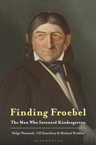 Finding Froebel The Man Who Invented Kindergarten Wasmuth Helge