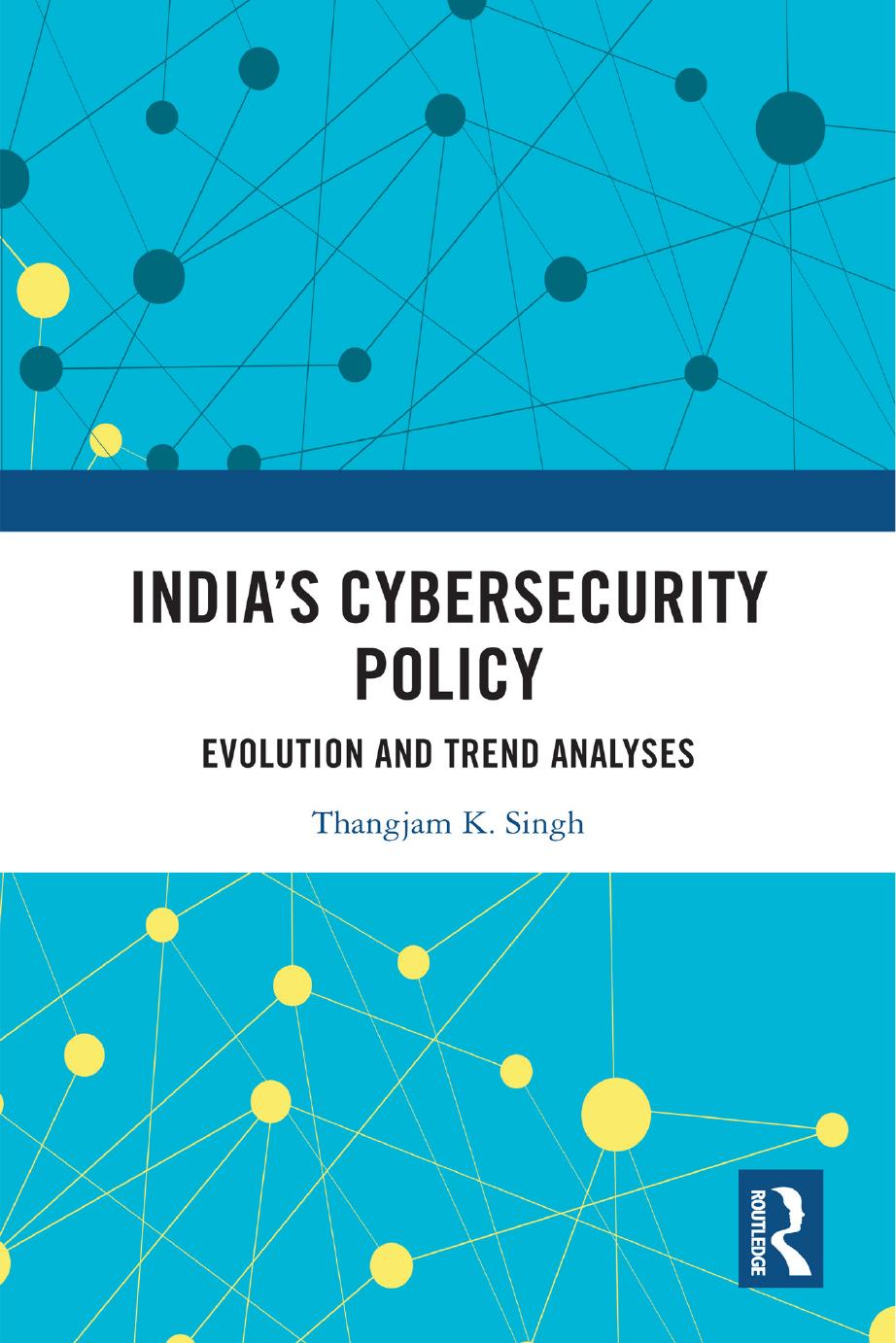 Indias Cybersecurity Policy Evolution And Trend Analyses Thangjam K Singh