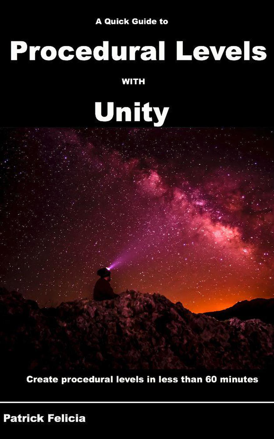 A Quick Guide To Procedural Levels With Unity Patrick Felicia