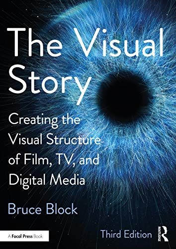 The Visual Story Creating The Visual Structure Of Film Tv And Digital Media 3rd Edition Block