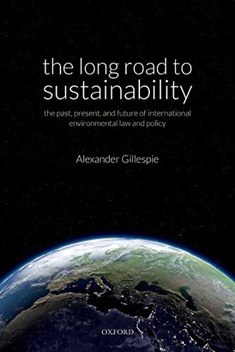 The Long Road To Sustainability The Past Present And Future Of International Environmental Law And Policy Gillespie