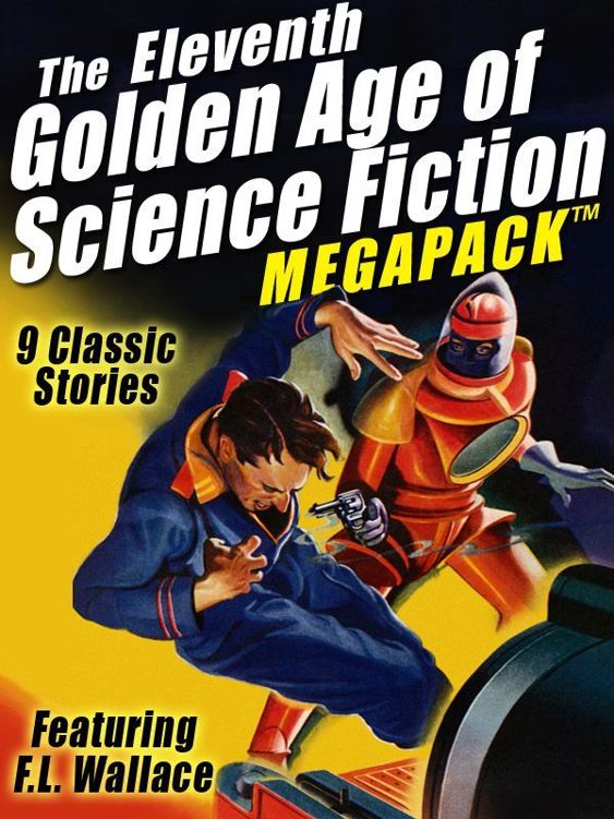 The Eleventh Golden Age Of Science Fiction Megapack Fl Wallace Fl Wallace