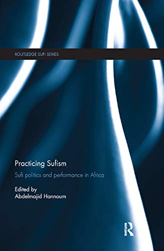 Practicing Sufism Sufi Politics And Performance In Africa 1st Edition Abdelmajid Hannoum