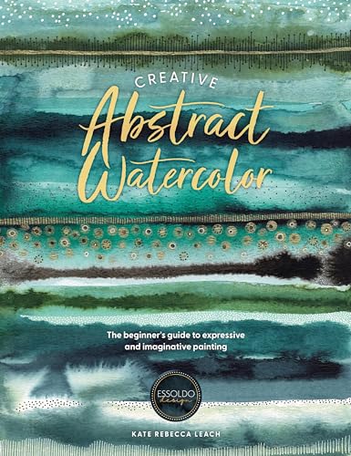 Creative Abstract Watercolor The Beginners Guide To Expressive And Imaginative Painting Leach