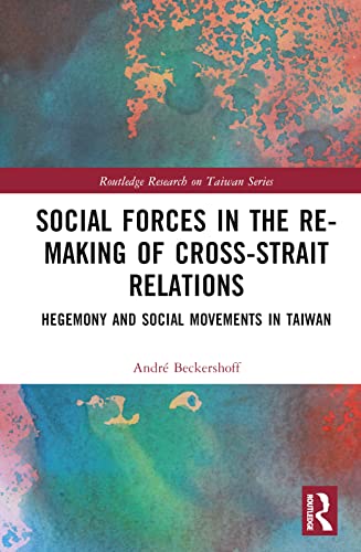 Social Forces In The Remaking Of Crossstrait Relations Routledge Research On Taiwan Series 1st Edition Andr Beckershoff