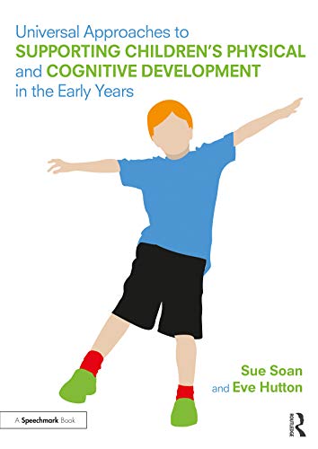 Universal Approaches To Support Childrens Physical And Cognitive Development In The Early Years 1st Edition Soan