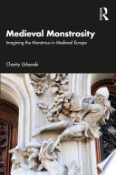 Medieval Monstrosity Imagining The Monstrous In Medieval Europe 1st Edition Charity Urbanski