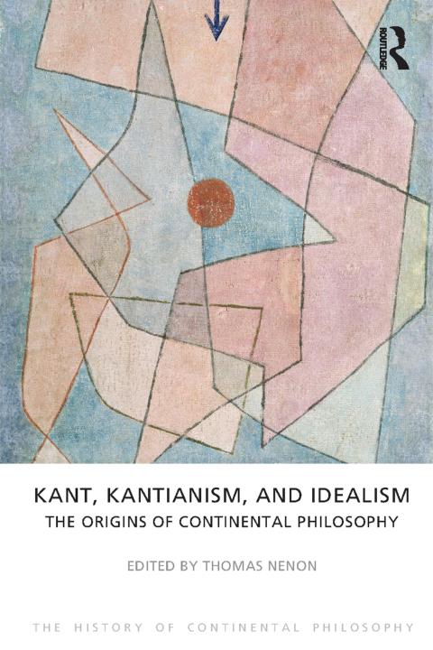 Kant Kantianism And Idealism The Origins Of Continental Philosophy 1st Edition Thomas Nenon