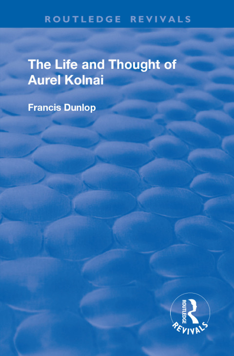 The Life And Thought Of Aurel Kolnai 1st Edition Francis Dunlop