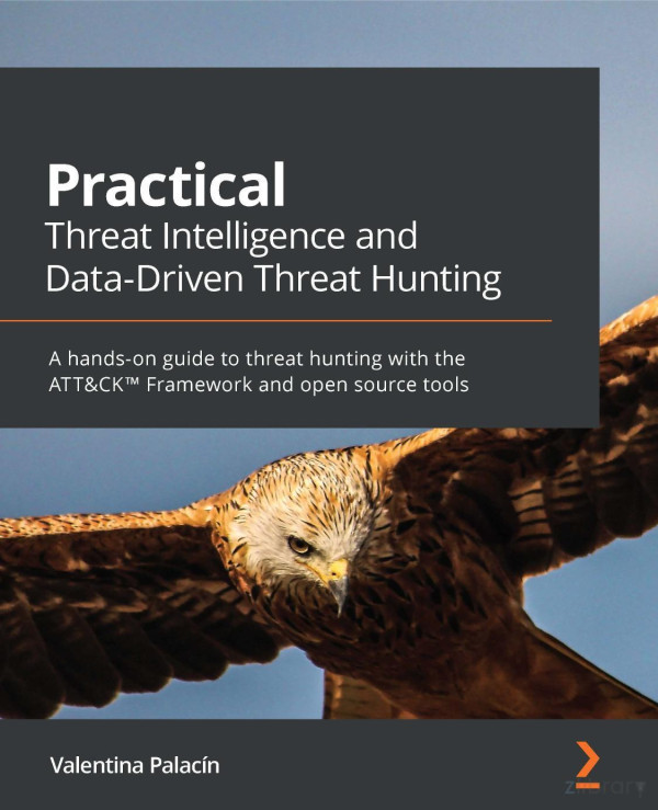 Practical Threat Intelligence And Datadriven Threat Hunting A Handson Guide To Threat Hunting With The Attck Framework And Open Source Tools 1st Edition Palacin