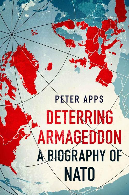 Deterring Armageddon A Biography Of Nato Peter Apps