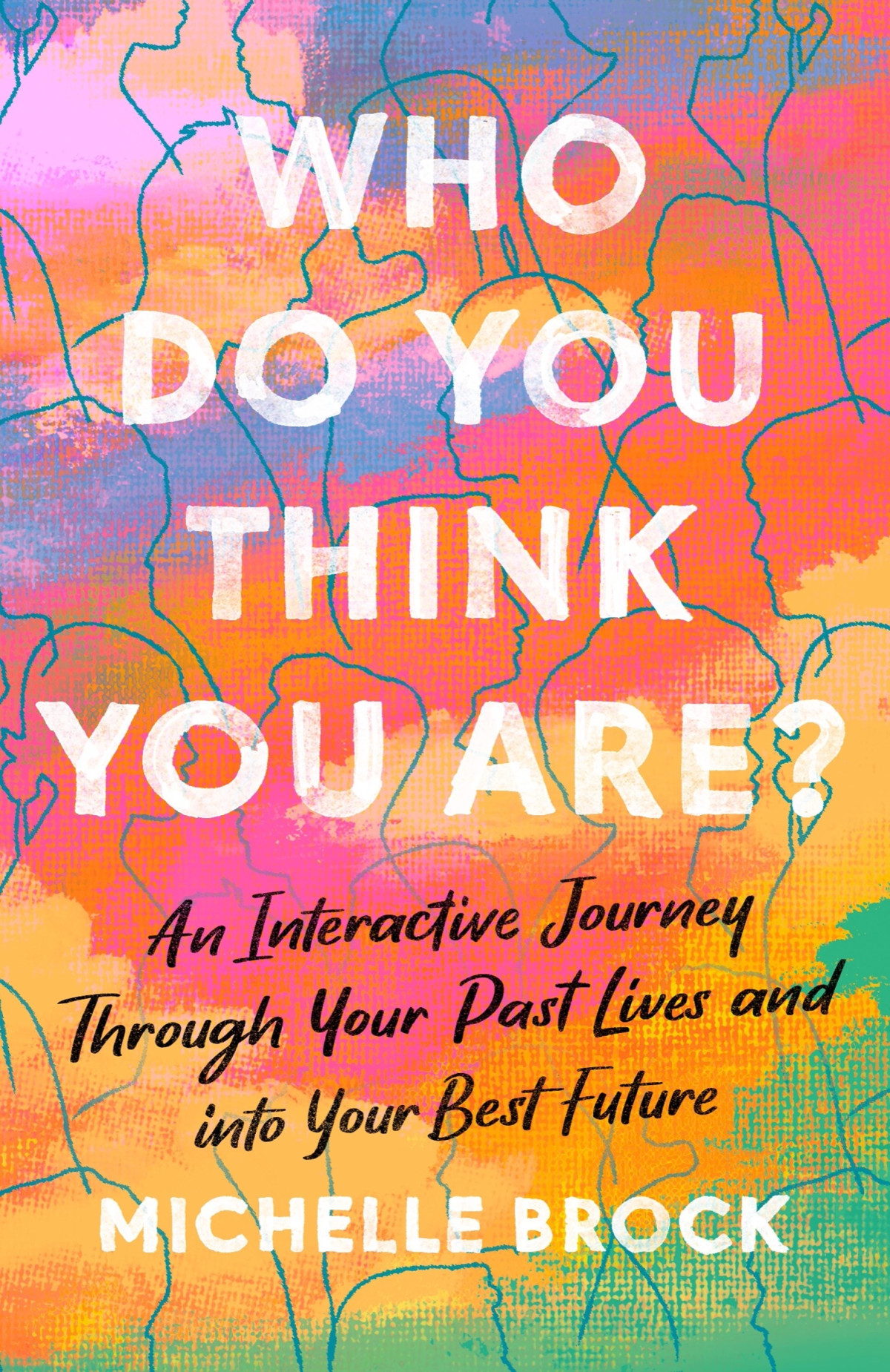 Who Do You Think You Are An Interactive Journey Through Your Past Lives And Into Your Best Future Michelle Brock
