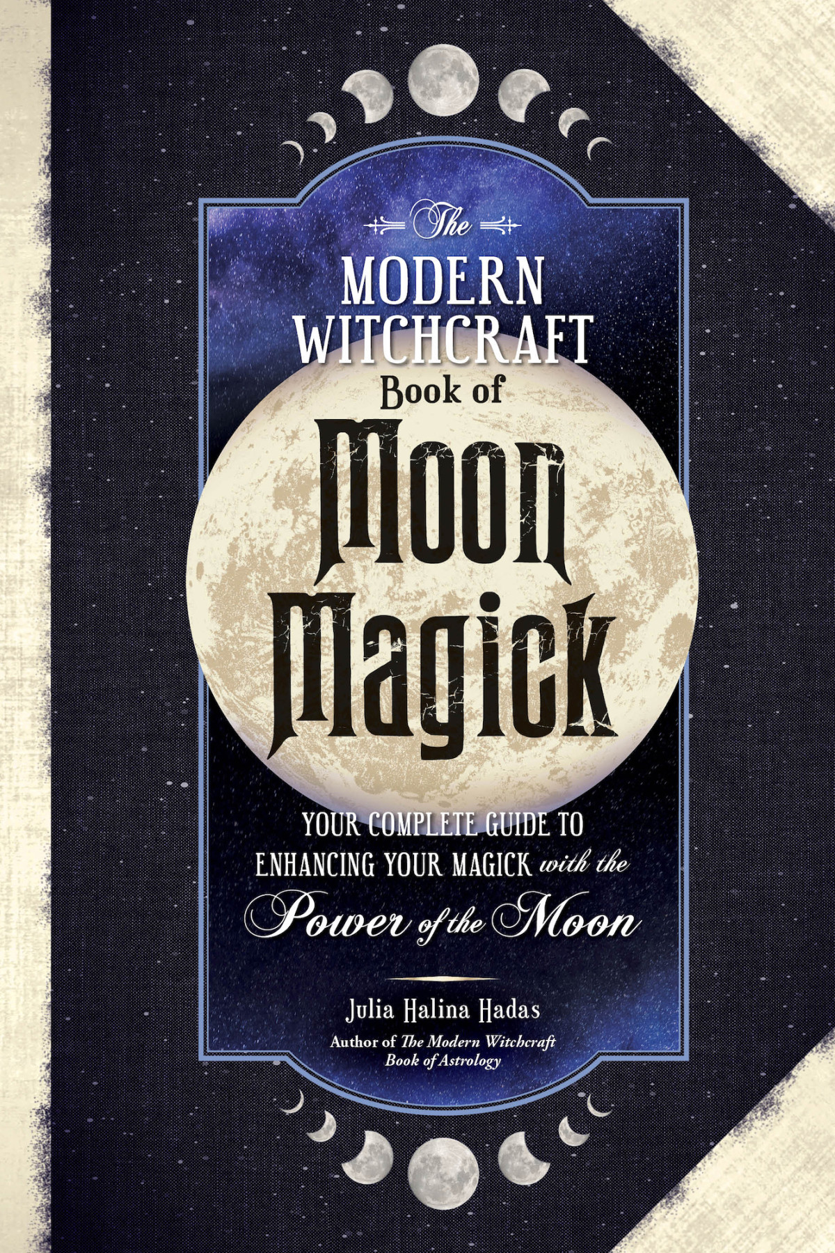 The Modern Witchcraft Book Of Moon Magick Your Complete Guide To Enhancing Your Magick With The Power Of The Moon Julia Halina Hadas