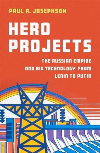 Hero Projects The Russian Empire And Big Technology From Lenin To Putin Josephson