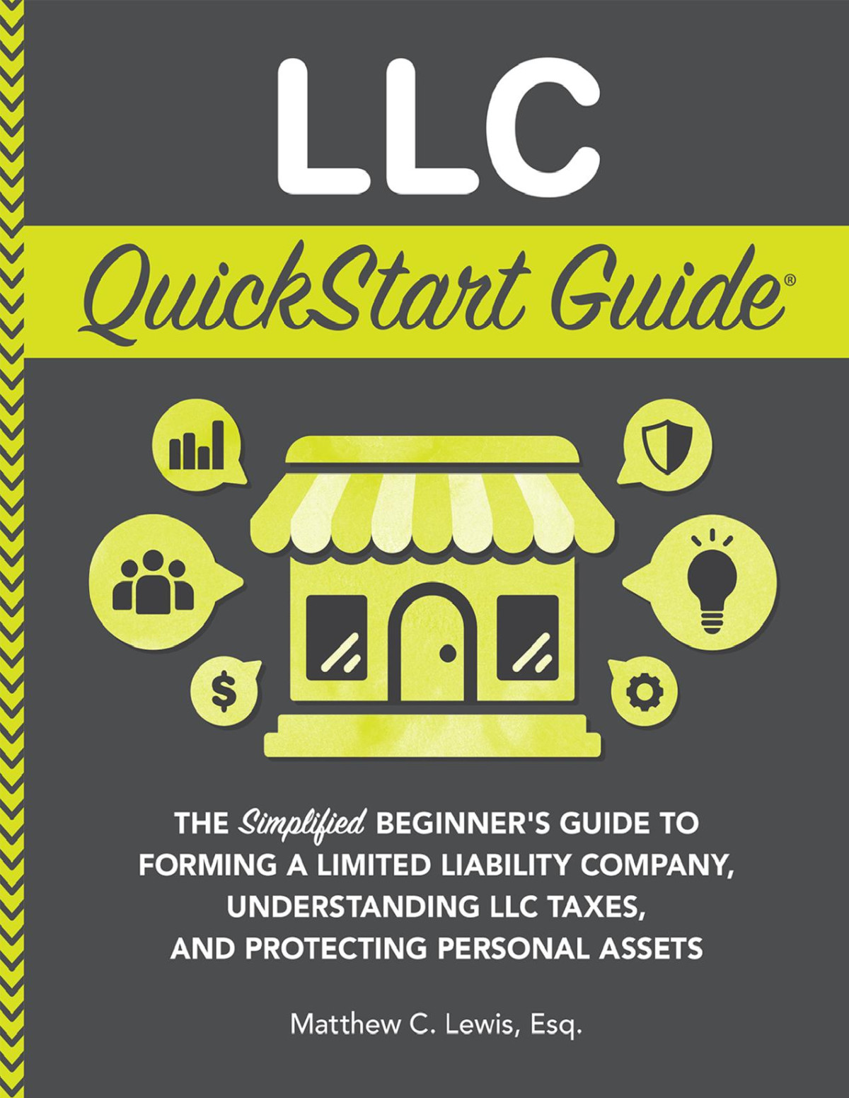 Llc Quickstart Guide The Simplified Beginners Guide To Forming A Limited Liability Company Understanding Llc Taxes And Protecting Personal Assets Matthew C Lewis