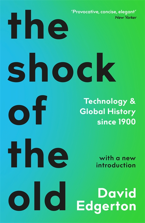 The Shock Of The Old Technology And Global History Since 1900 2nd Edition 2nd David Edgerton