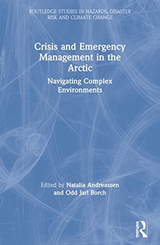 Crisis And Emergency Management In The Arctic Navigating Complex Environments 1st Edition Natalia Andreassen