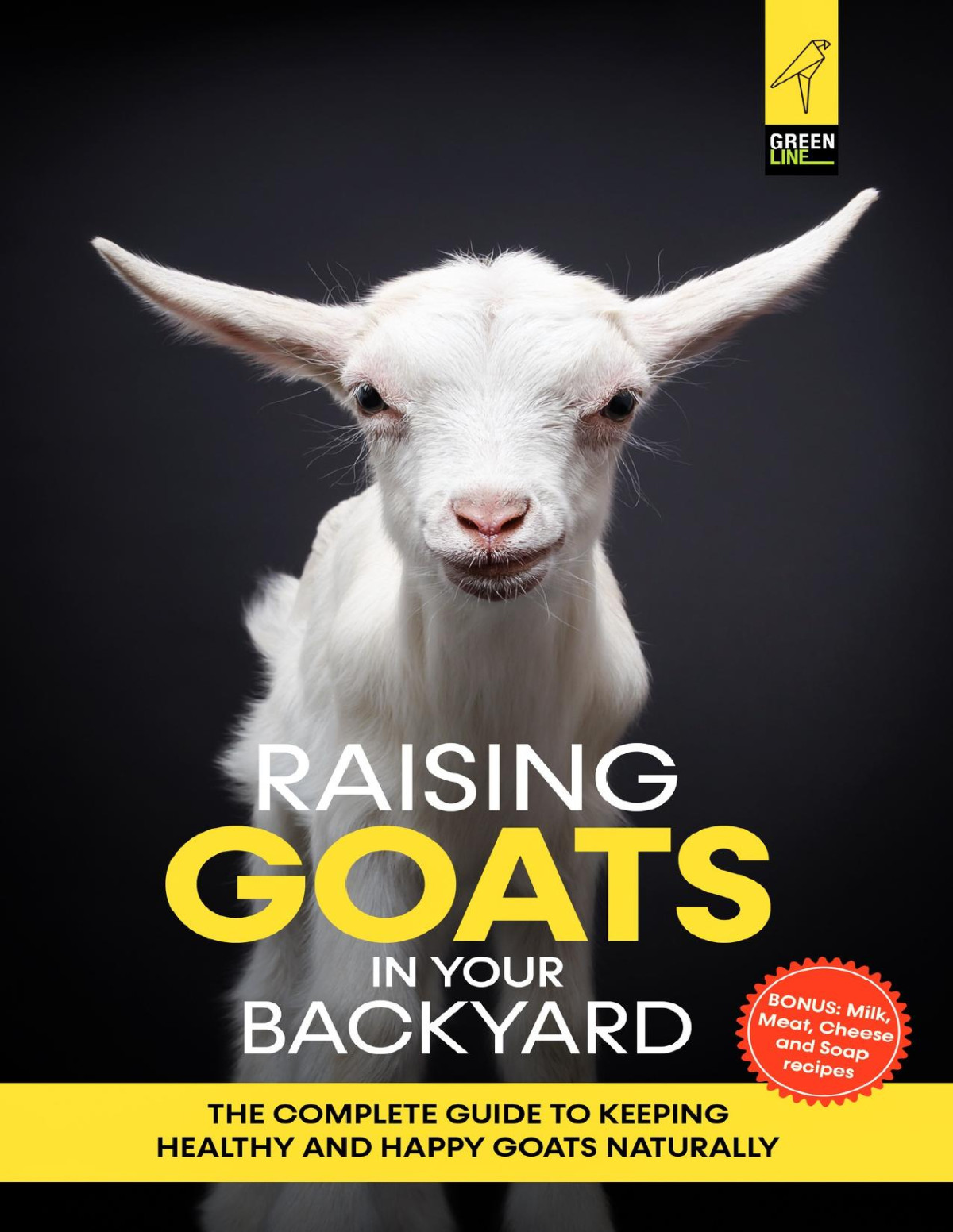 Raising Goats In Your Backyard The Complete Guide To Keeping Healthy And Happy Goats Naturally The Green Backyard Homestead Greenline Press