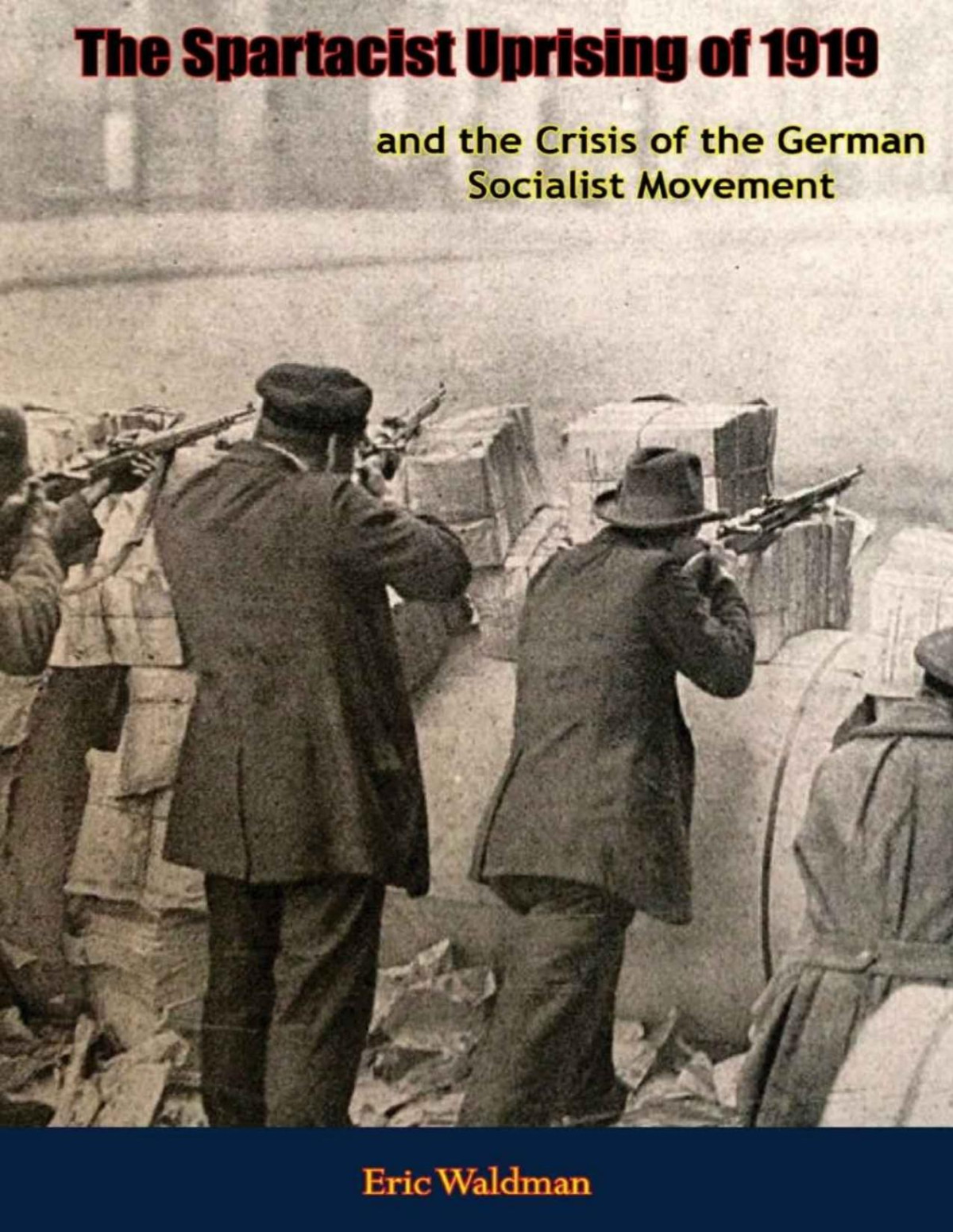 The Spartacist Uprising Of 1919 And The Crisis Of The German Socialist Movement Eric Waldman