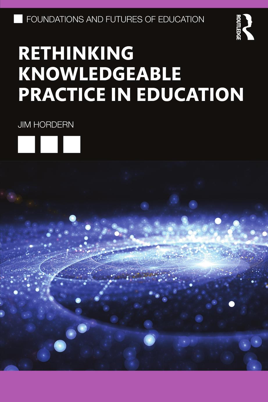 Rethinking Knowledgeable Practice In Education First Edition Jim Hordern