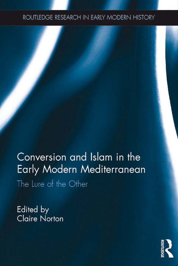 Conversion And Islam In The Early Modern Mediterranean Claire Norton