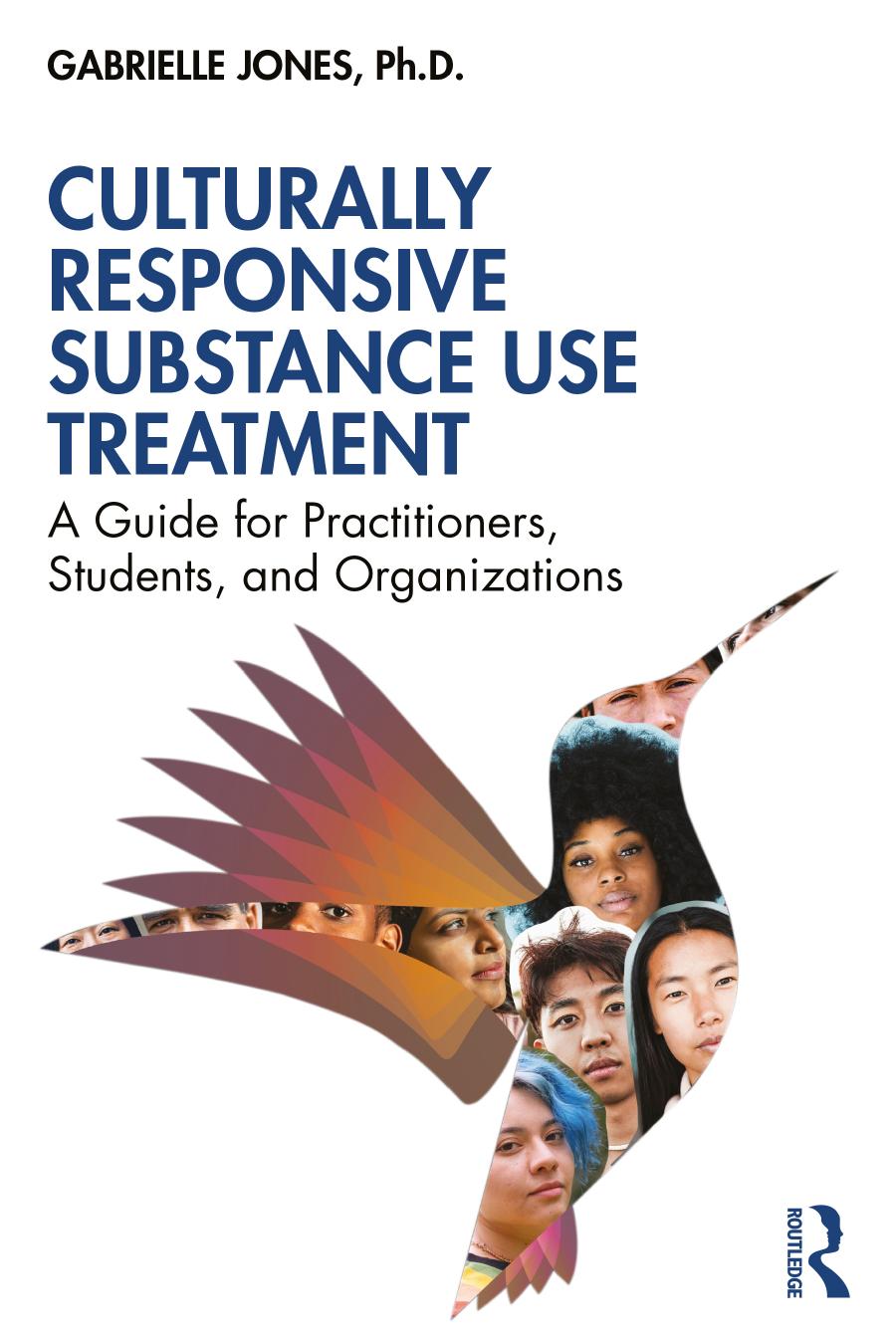 Culturally Responsive Substance Use Treatment A Guide For Practitioners Students And Organizations 1 Jones Gabrielle