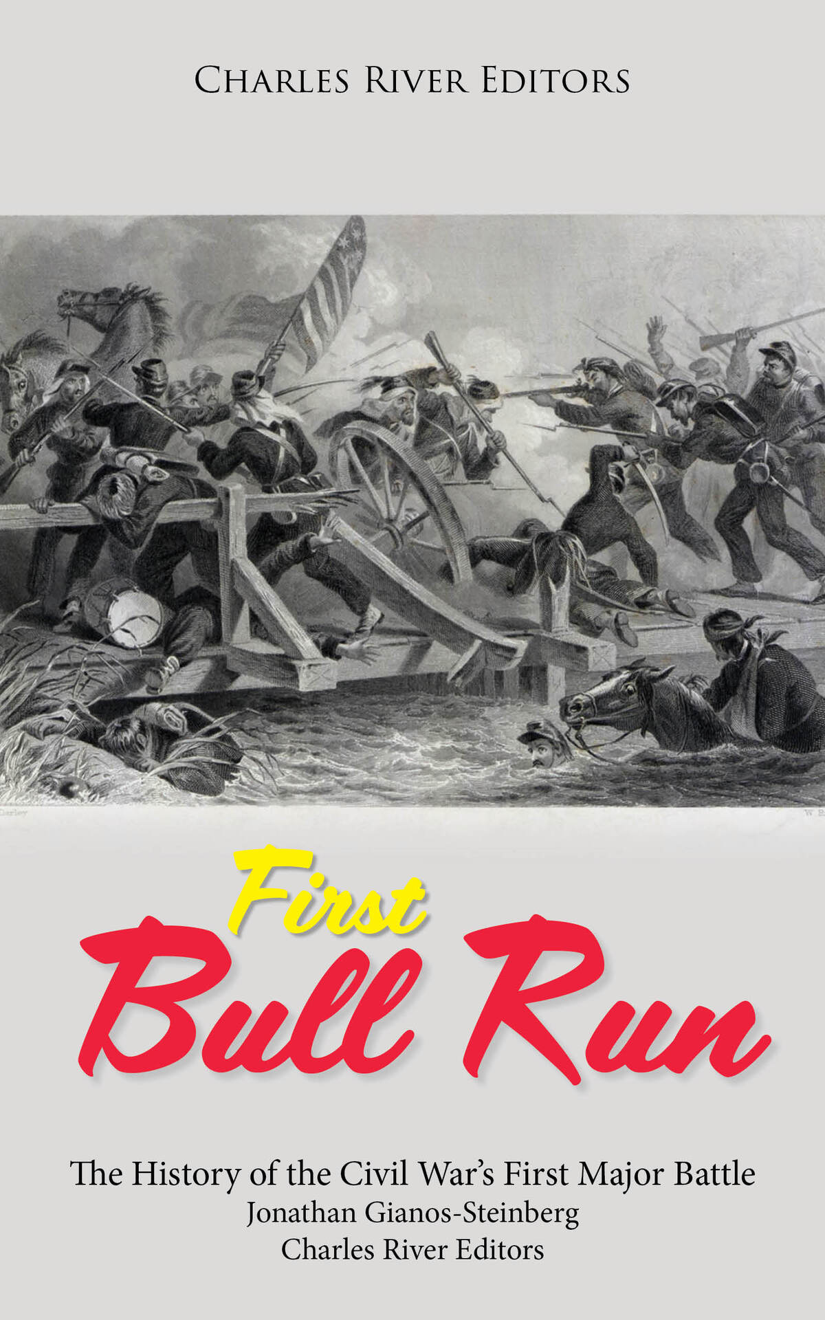 First Bull Run The History Of The Civil Wars First Major Battle Charles River Editors Gianossteinberg