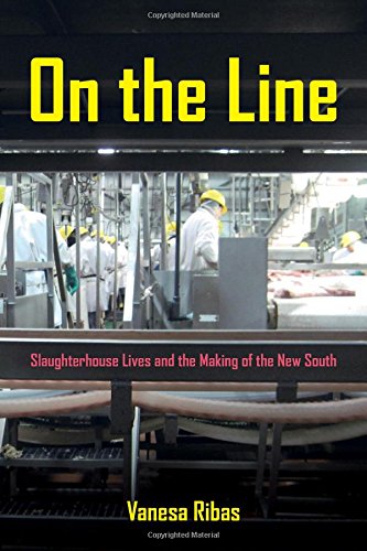 On The Line Slaughterhouse Lives And The Making Of The New South Vanesa Ribas