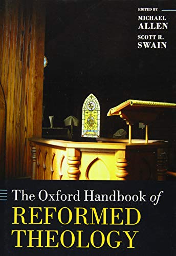 The Oxford Handbook Of Reformed Theology Michael Allen Eds Scott R Swain Eds