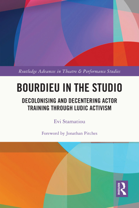 Bourdieu In The Studio Decolonising And Decentering Actor Training Through Ludic Activism 1st Edition Evi Stamatiou