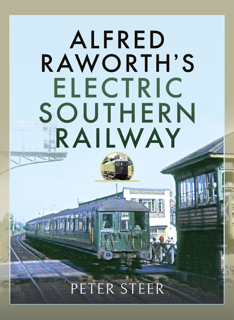 Alfred Raworths Electric Southern Railway Peter Steer