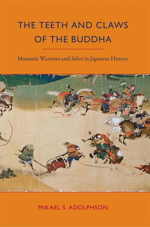 The Teeth And Claws Of The Buddha Monastic Warriors And Shei In Japanese History Mikael S Adolphson