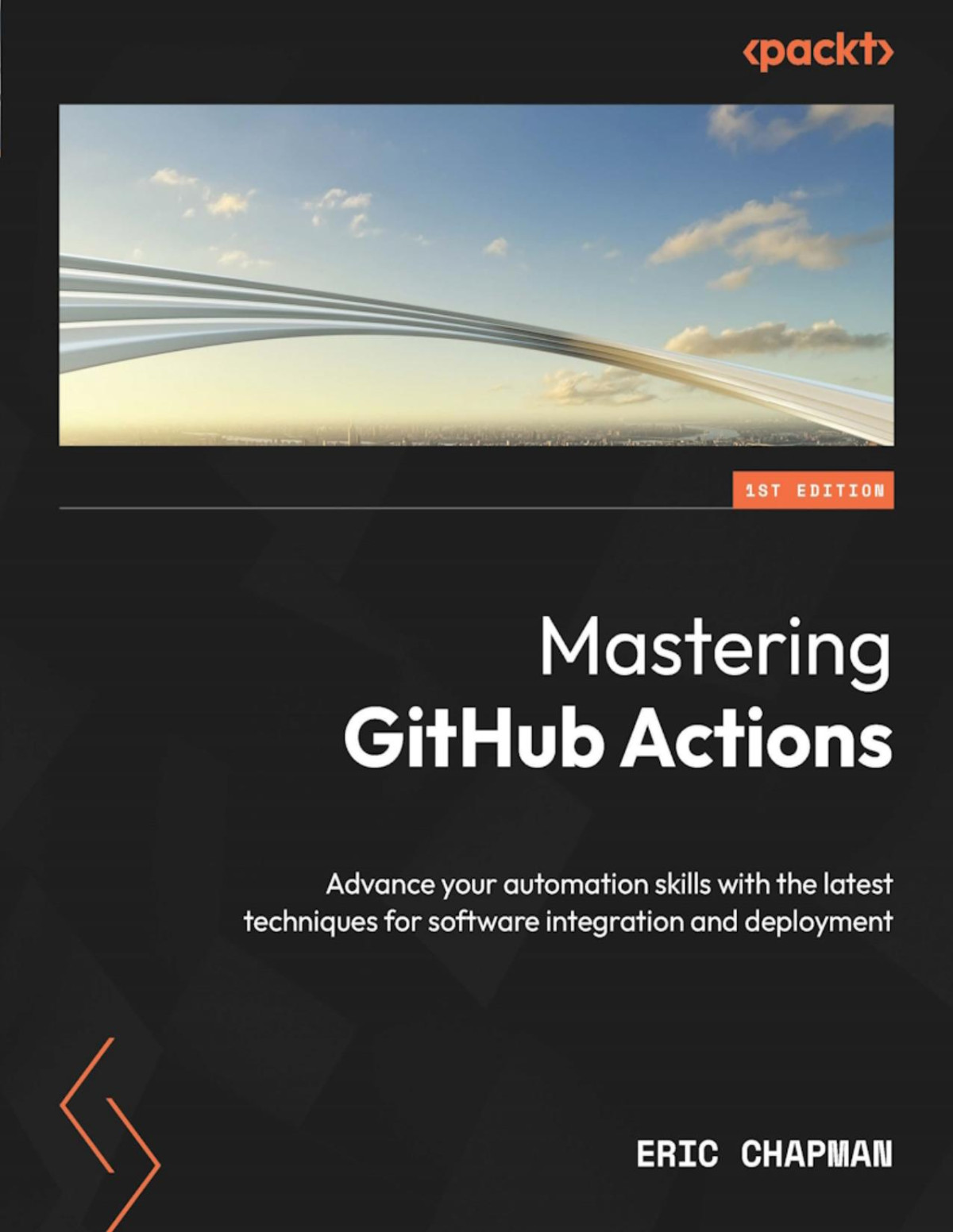 Mastering Github Actions Advance Your Automation Skills With The Latest Techniques For Software Integration And Deployment Eric Chapman