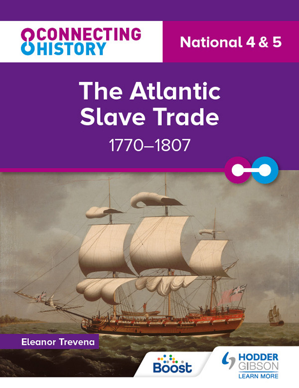 Connecting History National 4 5 The Atlantic Slave Trade 17701807 Eleanor Trevena